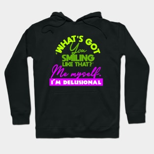 What's got you smiling like that me myself i'm delusional Hoodie